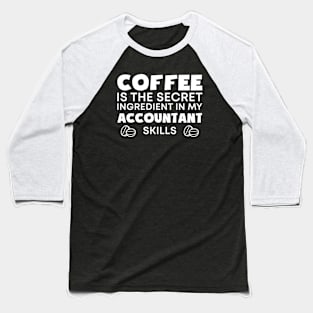 Coffee is the secret ingredient in my Accountant skills Baseball T-Shirt